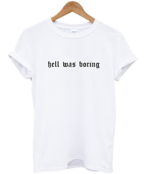 Hell Was Boring T Shirt