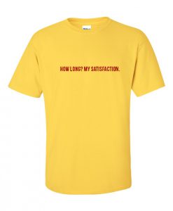 How Long My Satisfaction T Shirt