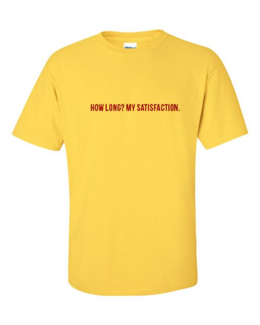 How Long My Satisfaction T Shirt