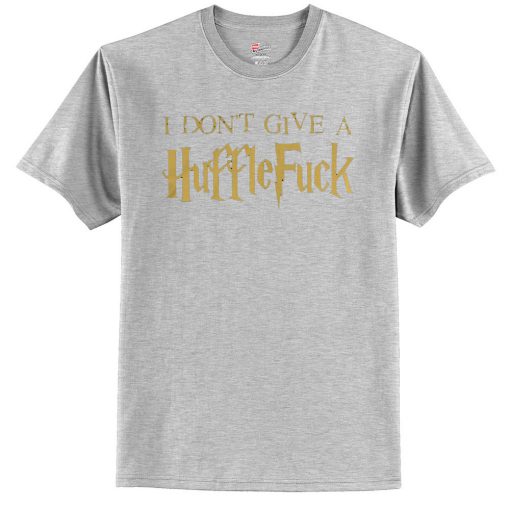 I Don't Give A Huffle Fuck T Shirt