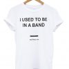 I Used To Be In a Band and Other Lies T Shirt