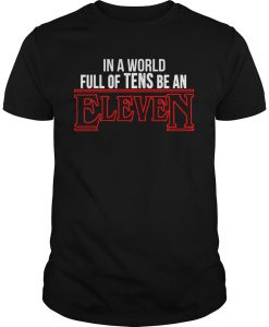 In a world full of tens be an Eleven Stranger things t shirt