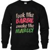 Look Like Barbie Smoke Like Marley Sweatshirt