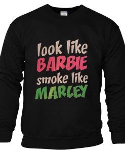 Look Like Barbie Smoke Like Marley Sweatshirt