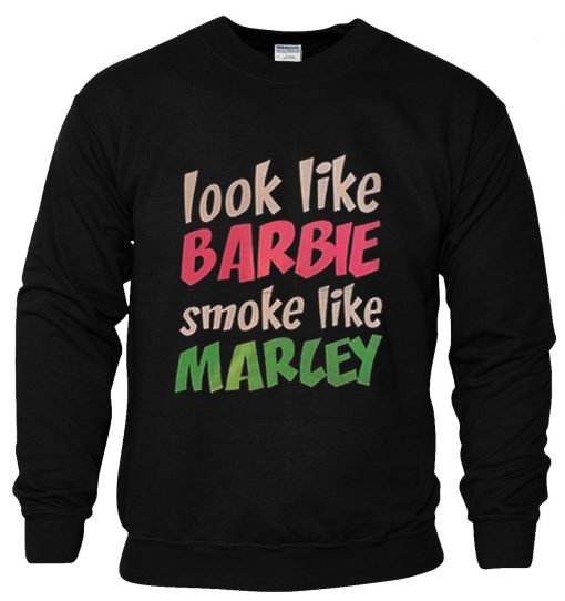 Look Like Barbie Smoke Like Marley Sweatshirt