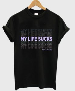 My Life Sucks T Shirt