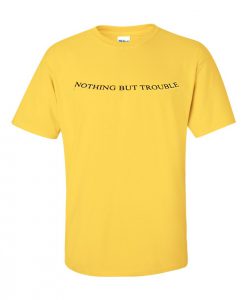 Nothing But Trouble T Shirt