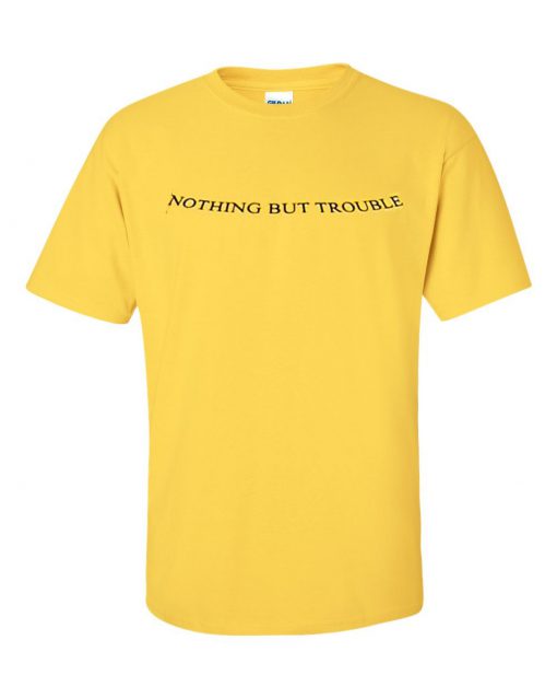 Nothing But Trouble T Shirt