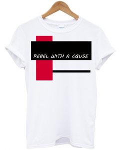 Rebel With A Cause T Shirt