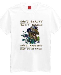 She's Beauty She's Grace Probably Eat Your Face T Shirt