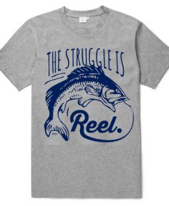 The Struggle Is Reel T Shirt