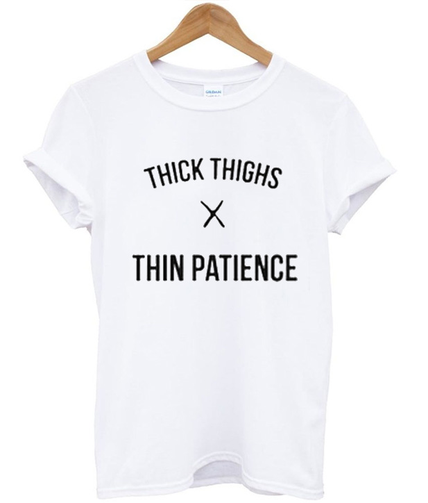 Thick Thighs Thin Patience T Shirt - Superteeshops