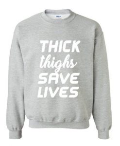 Thick thighs save lives Sweatshirt