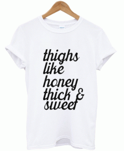 Thighs Like Honey Thick and Sweet T Shirt