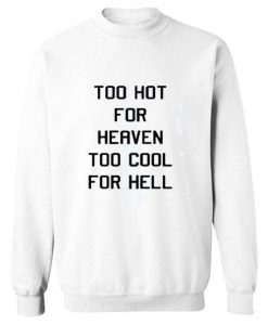 Too Hot For Heaven Too Cool For Hell Sweatshirt