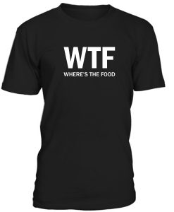 WTF Where's The Food t shirt