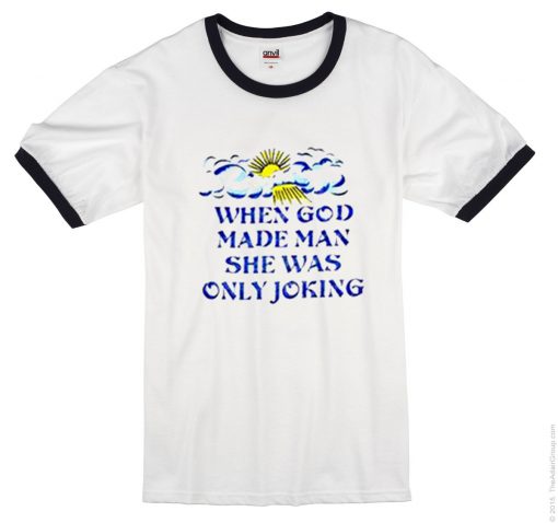 When God Made Man She Was Only Joking Ringer T Shirt