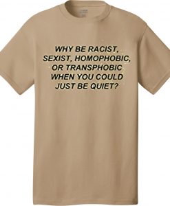 Why Be Racist T Shirt