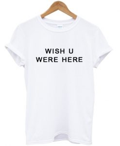 Wish You Were Here T shirt