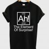 Ah The Element Of Surprise T Shirt