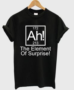 Ah The Element Of Surprise T Shirt