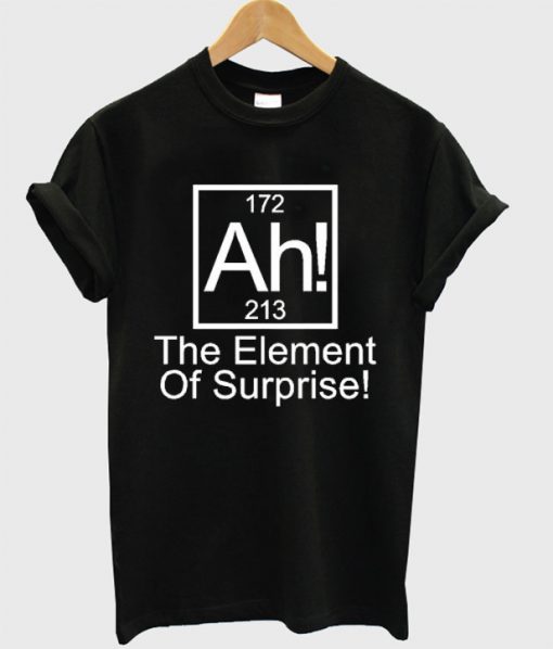 Ah The Element Of Surprise T Shirt