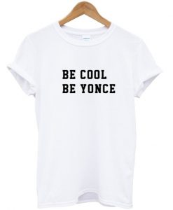 Be cool be yonce T-Shirt