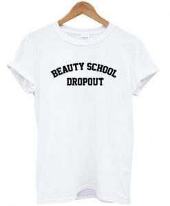 Beauty school dropout t shirt