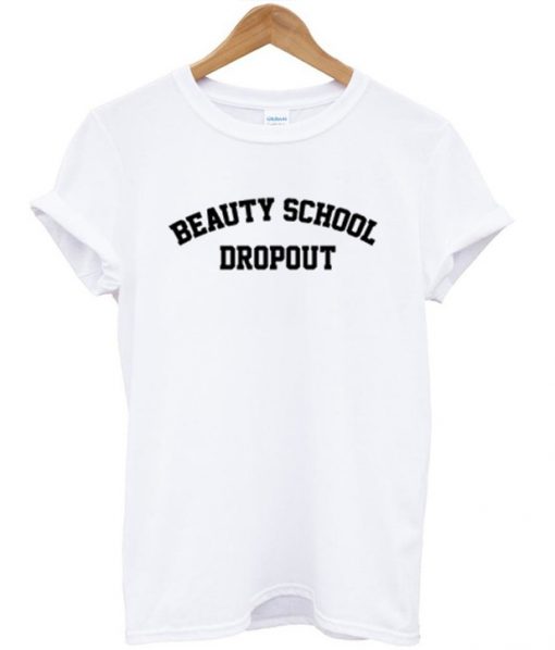 Beauty school dropout t shirt