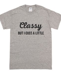 Classy But I Cuss A Little T Shirt