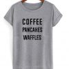 Coffee Pancakes Waffles T Shirt