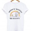 Don't Worry Be Happy T Shirt