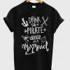 Drink like a Pirate Dance like a Mermaid T Shirt