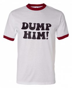 Dump Him Ringer T Shirt