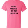 Eat Well Work Hard Love Truly Travel Often T Shirt