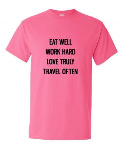 Eat Well Work Hard Love Truly Travel Often T Shirt