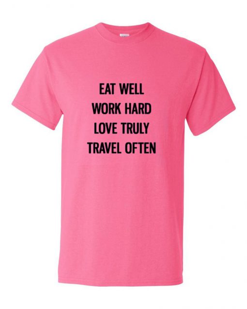 Eat Well Work Hard Love Truly Travel Often T Shirt