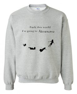 Fuck This World I'm Going To Neverland Sweatshirt