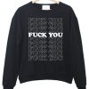 Fuck You Fuck You Fuck You Sweatshirt