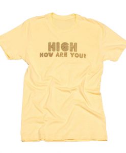 High How Are You T Shirt