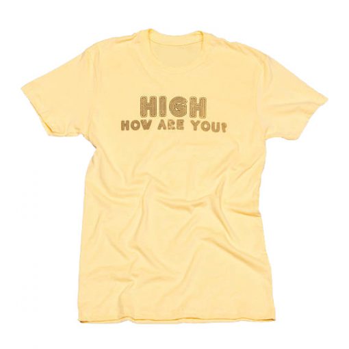 High How Are You T Shirt