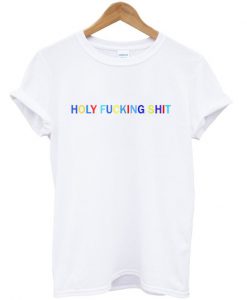 Holy Fucking Shit T Shirt