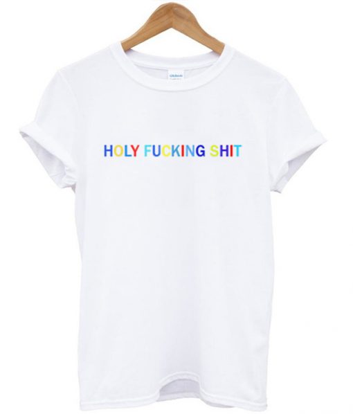 Holy Fucking Shit T Shirt