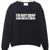 I'm Not Deaf I'm Just Ignoring You Sweatshirt