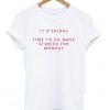 It's Friday Time To Go Make Stories For Monday T Shirt