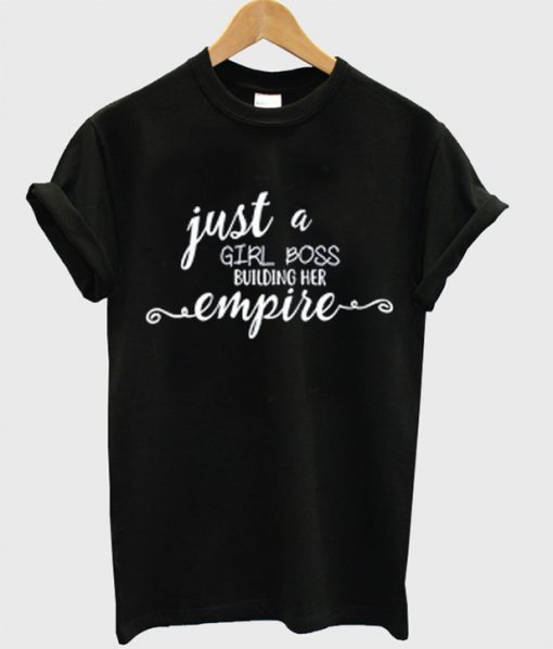 Just a Girl Boss Building Her Empire T Shirt