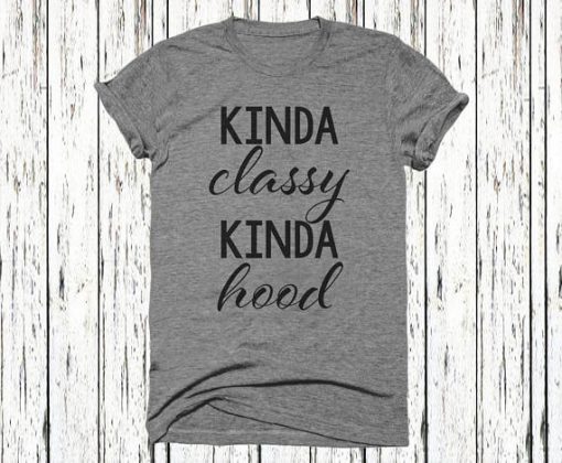 Kinda Classy Kinda Hood T Shirt