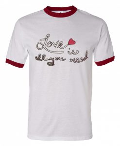 Love Is All You Need Ringer T Shirt