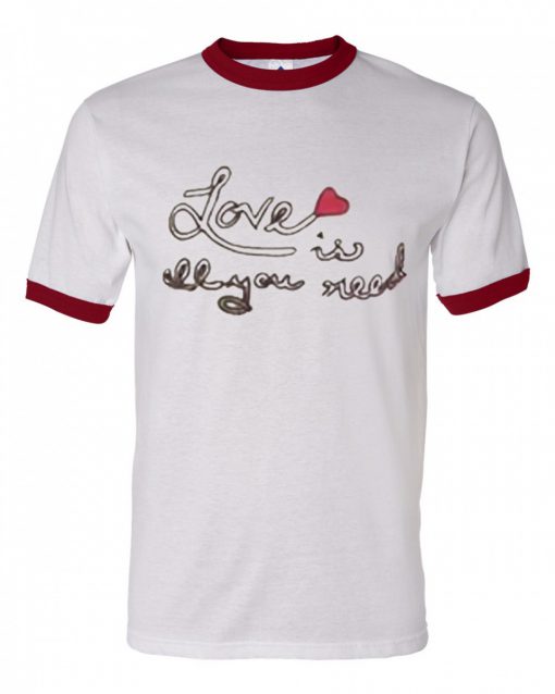 Love Is All You Need Ringer T Shirt