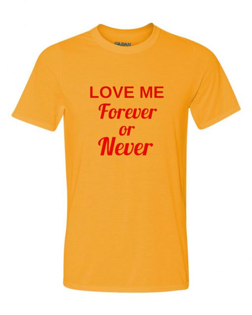 Love me Forever or Never T Shirt